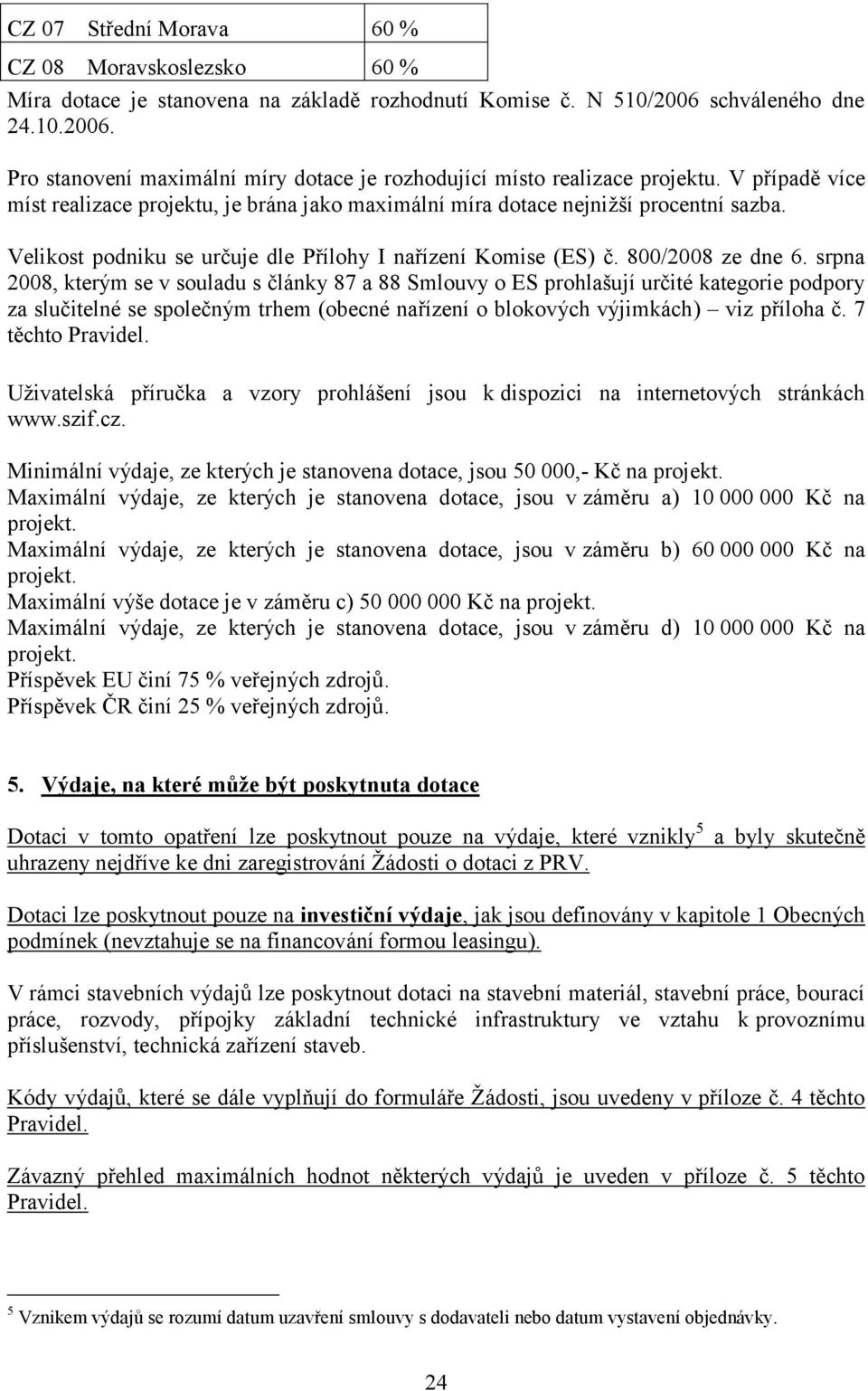 srpna 2008, kterým se v souladu s články 87 a 88 Smlouvy o ES prohlašují určité kategorie podpory za slučitelné se společným trhem (obecné nařízení o blokových výjimkách) viz příloha č.