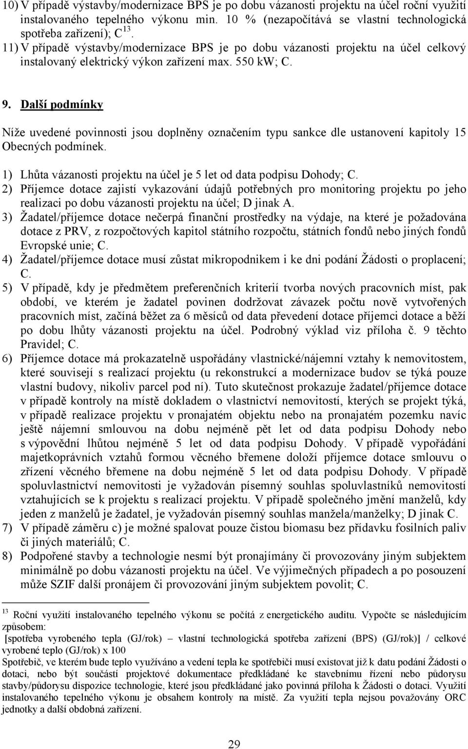 Další podmínky Níže uvedené povinnosti jsou doplněny označením typu sankce dle ustanovení kapitoly 15 Obecných podmínek. 1) Lhůta vázanosti projektu na účel je 5 let od data podpisu Dohody; C.