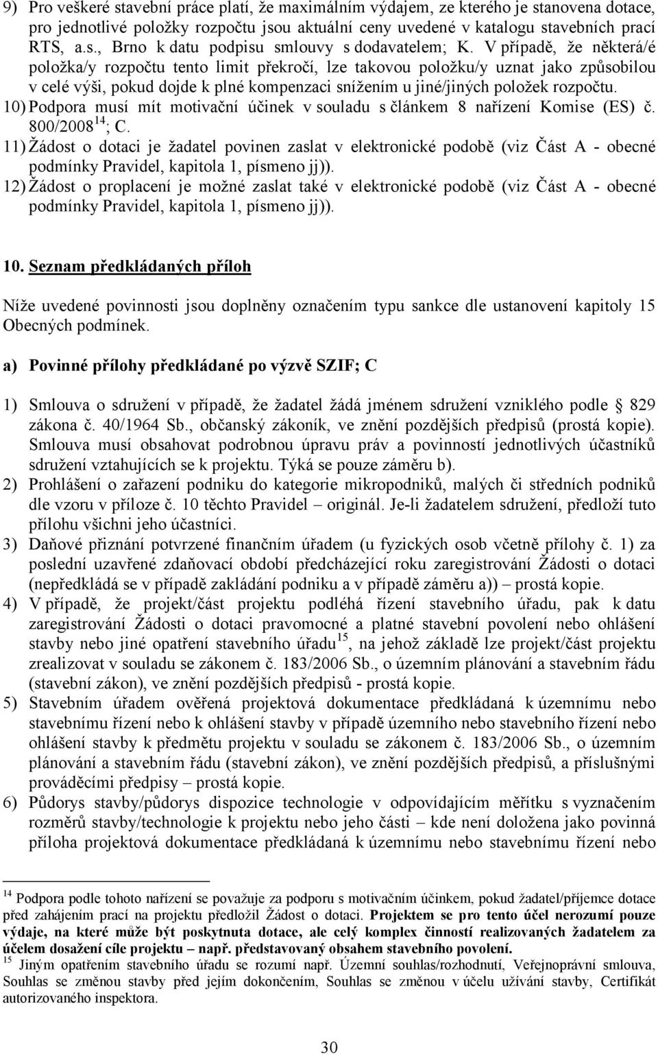 10) Podpora musí mít motivační účinek v souladu s článkem 8 nařízení Komise (ES) č. 800/2008 14 ; C.