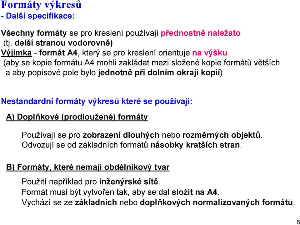 bylo jednotně při dolním okraji kopií) Nestandardní formáty výkresů které se používají: A) Doplňkové (prodloužené) formáty Používají se pro zobrazení dlouhých nebo rozměrných objektů.