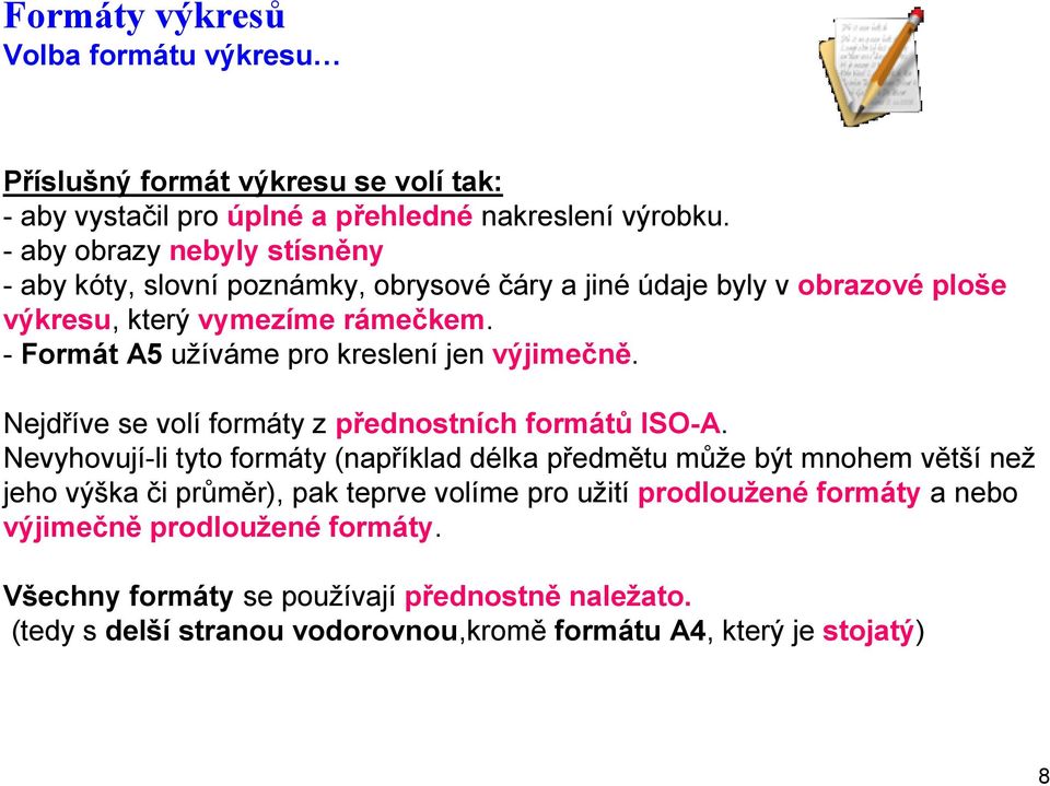 - Formát A5 užíváme pro kreslení jen výjimečně. Nejdříve se volí formáty z přednostních formátů ISO-A.