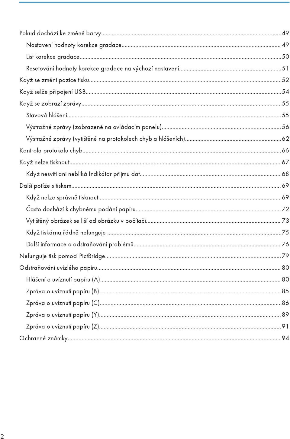 ..62 Kontrola protokolu chyb...66 Když nelze tisknout... 67 Když nesvítí ani nebliká Indikátor příjmu dat... 68 Další potíže s tiskem... 69 Když nelze správně tisknout.