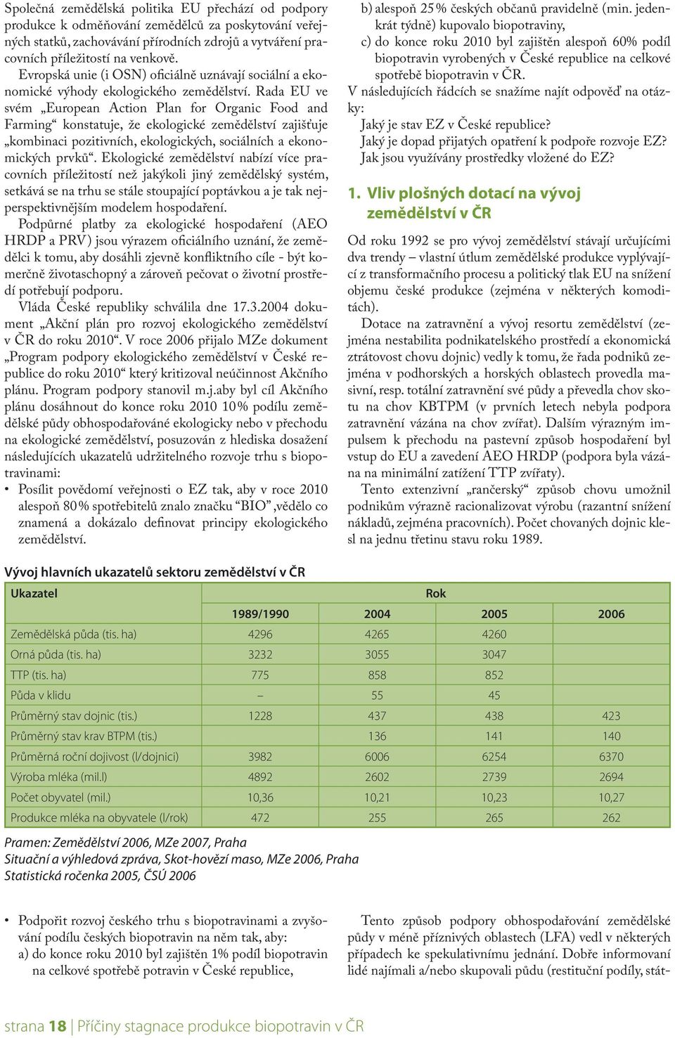 Rada EU ve svém European Action Plan for Organic Food and Farming konstatuje, že ekologické zemědělství zajišťuje kombinaci pozitivních, ekologických, sociálních a ekonomických prvků.