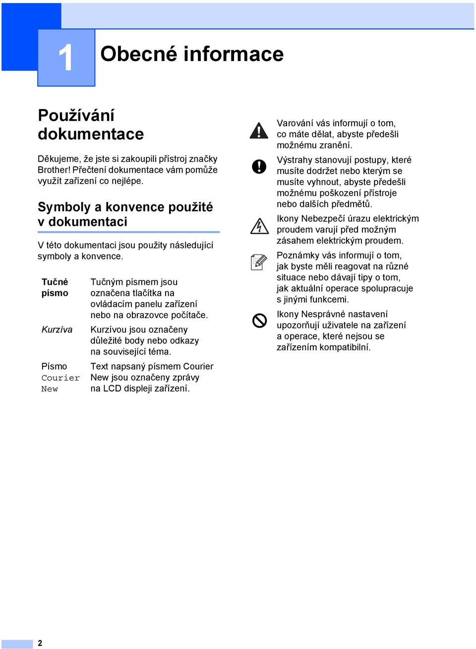 Tučné písmo Kurzíva Písmo Courier New Tučným písmem jsou označena tlačítka na ovládacím panelu zařízení nebo na obrazovce počítače.