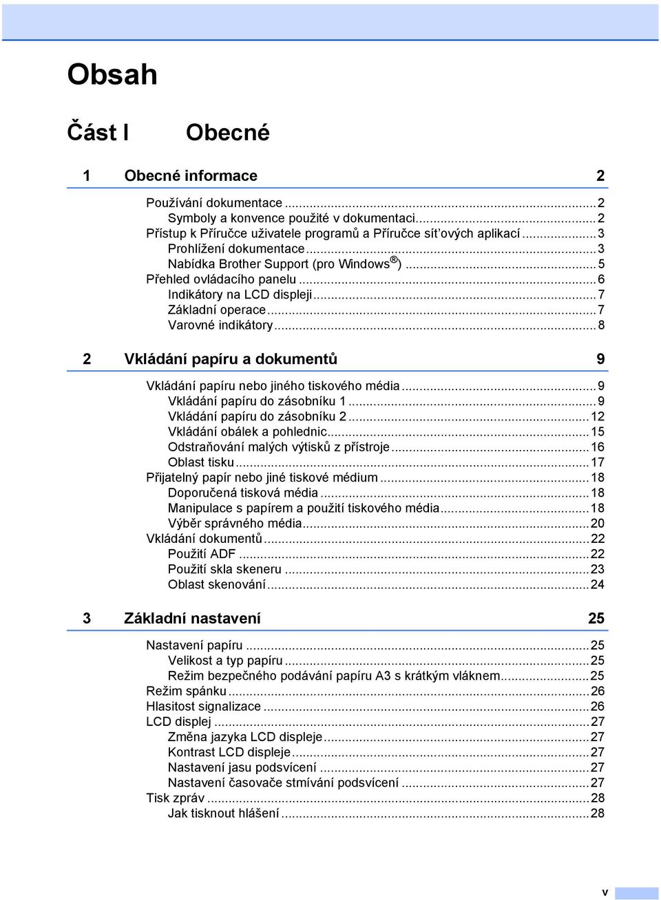 ..8 2 Vkládání papíru a dokumentů 9 Vkládání papíru nebo jiného tiskového média...9 Vkládání papíru do zásobníku 1...9 Vkládání papíru do zásobníku 2...12 Vkládání obálek a pohlednic.