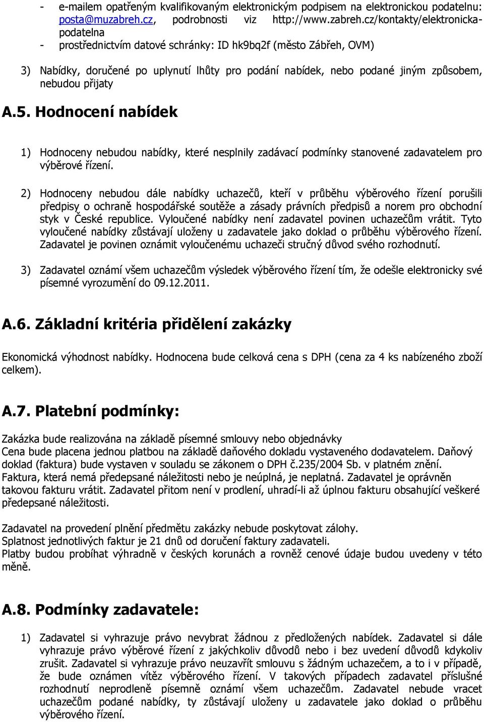 cz/kontakty/elektronickapodatelna - prostřednictvím datové schránky: ID hk9bq2f (město Zábřeh, OVM) 3) Nabídky, doručené po uplynutí lhůty pro podání nabídek, nebo podané jiným způsobem, nebudou