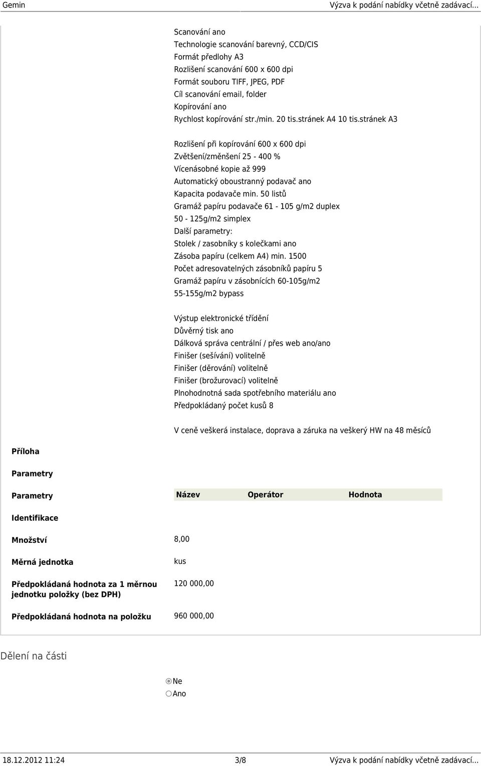 50 listů Gramáž papíru podavače 61-105 g/m2 duplex 50-125g/m2 simplex Další parametry: Stolek / zasobníky s kolečkami ano Zásoba papíru (celkem A4) min.