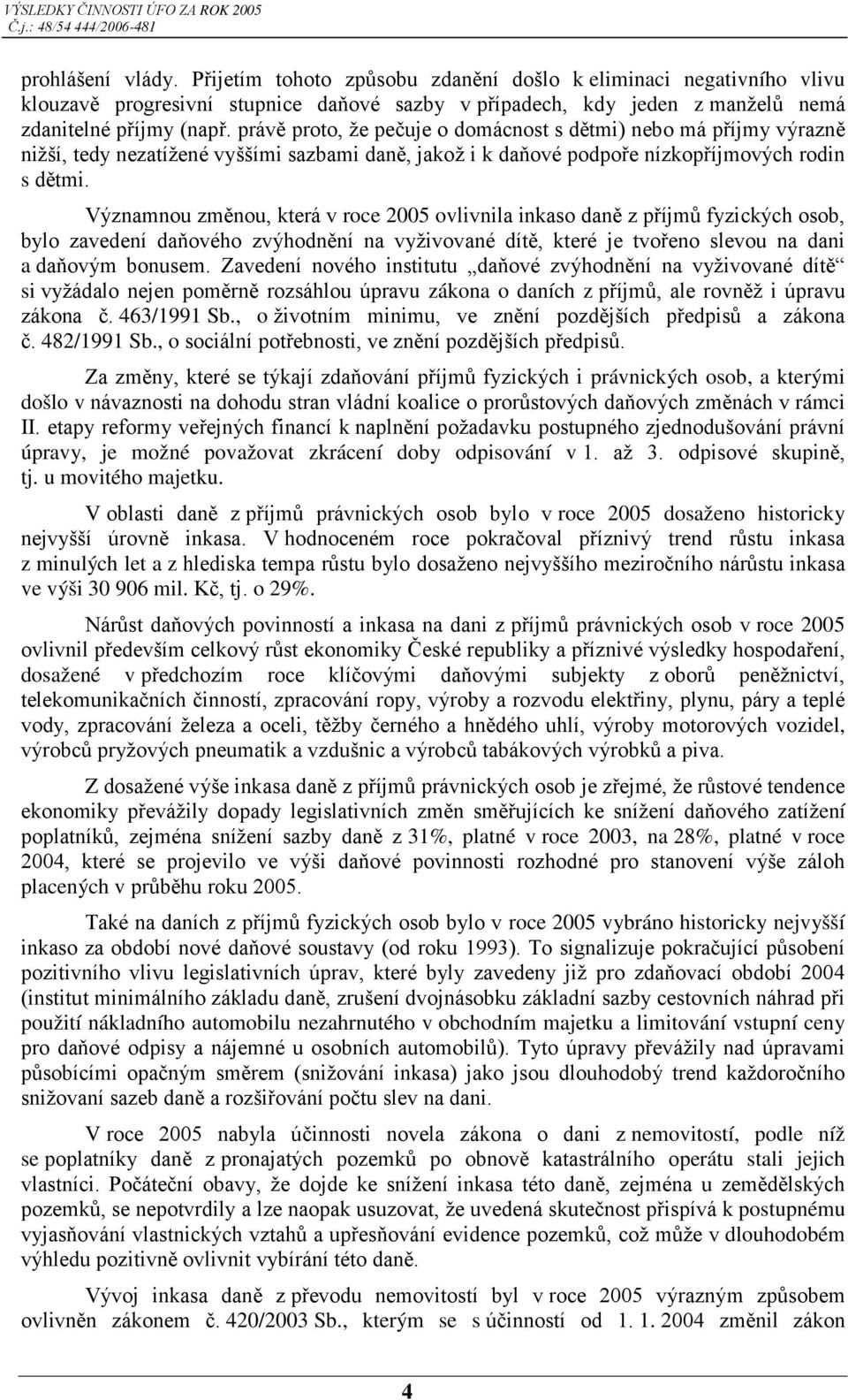 Významnou změnou, která v roce 2005 ovlivnila inkaso daně z příjmů fyzických osob, bylo zavedení daňového zvýhodnění na vyživované dítě, které je tvořeno slevou na dani a daňovým bonusem.