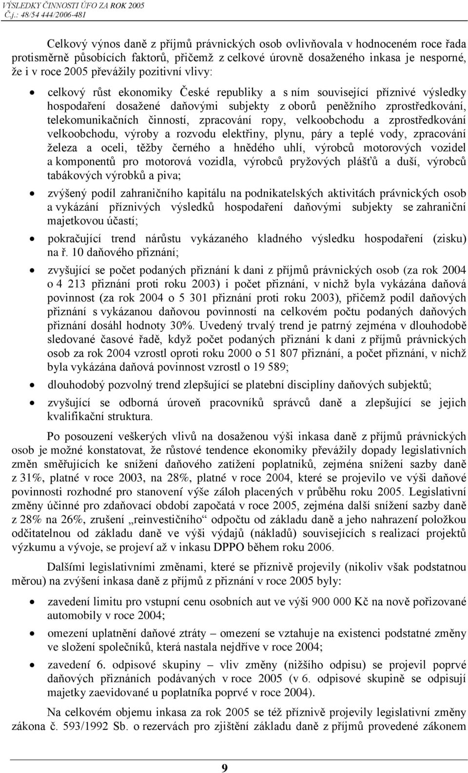 zpracování ropy, velkoobchodu a zprostředkování velkoobchodu, výroby a rozvodu elektřiny, plynu, páry a teplé vody, zpracování železa a oceli, těžby černého a hnědého uhlí, výrobců motorových vozidel