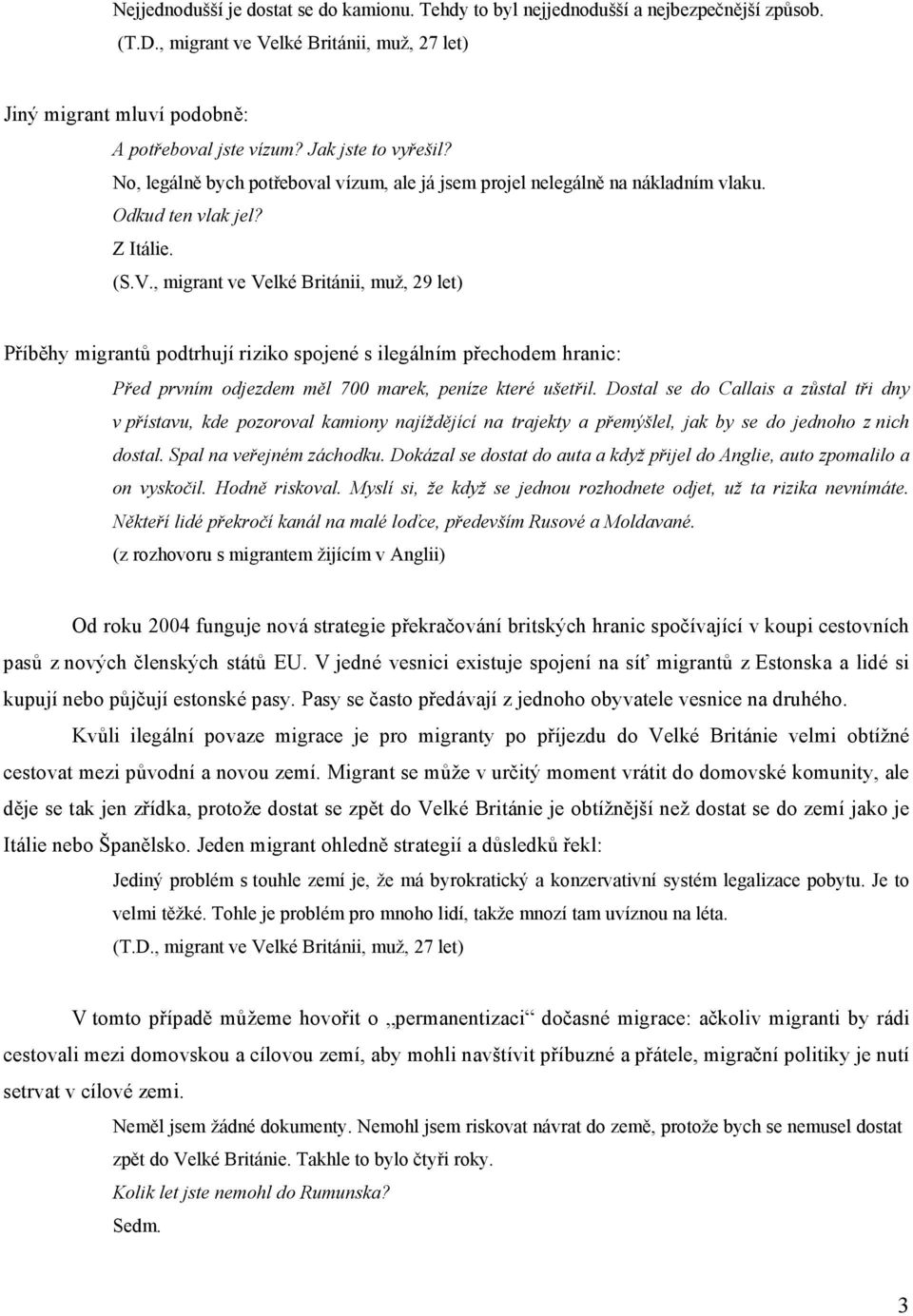 , migrant ve Velké Británii, muž, 29 let) Příběhy migrantů podtrhují riziko spojené s ilegálním přechodem hranic: Před prvním odjezdem měl 700 marek, peníze které ušetřil.