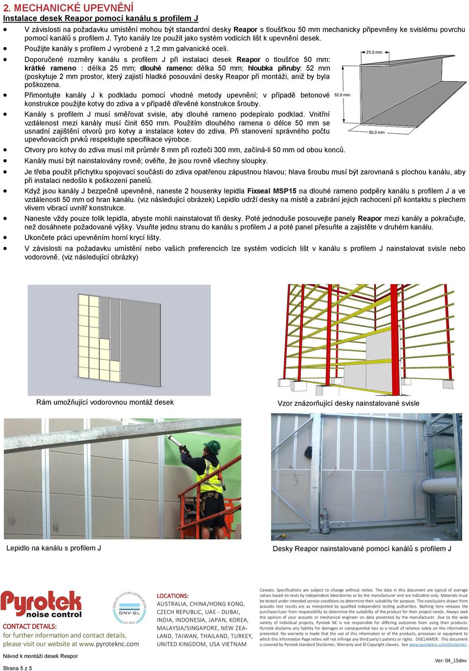 25,0 mm Doporučené rozměry kanálu s profilem J při instalaci desek Reapor o tloušťce 50 mm: krátké rameno : délka 25 mm; dlouhé rameno: délka 50 mm; hloubka příruby: 52 mm (poskytuje 2 mm prostor,