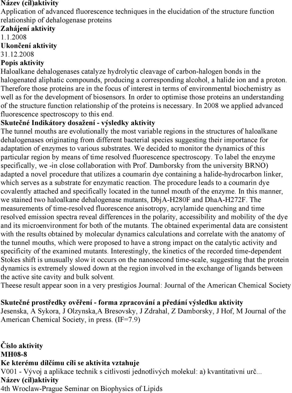 Therefore those proteins are in the focus of interest in terms of environmental biochemistry as well as for the development of biosensors.