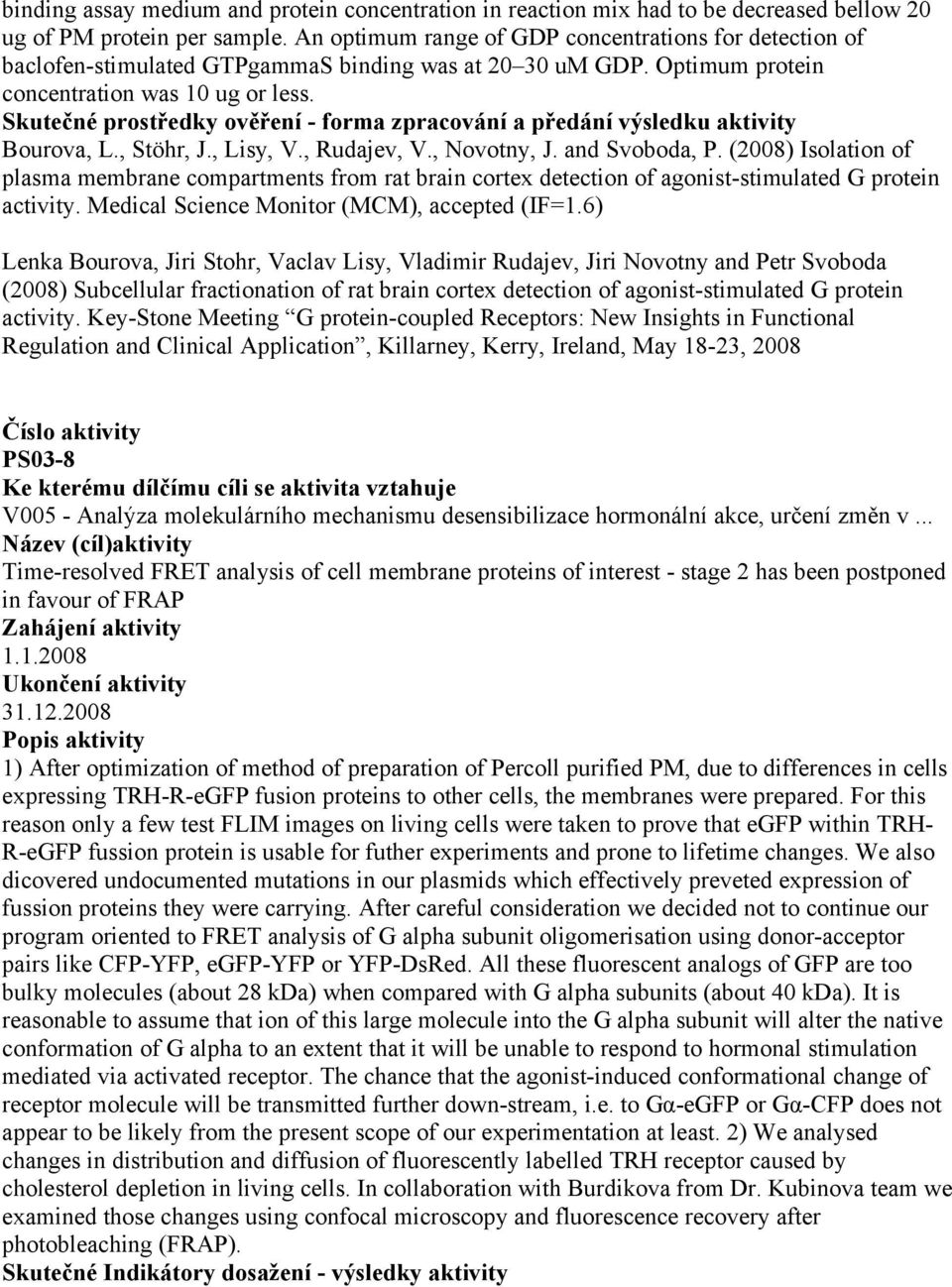 , Rudajev, V., Novotny, J. and Svoboda, P. (2008) Isolation of plasma membrane compartments from rat brain cortex detection of agonist-stimulated G protein activity.