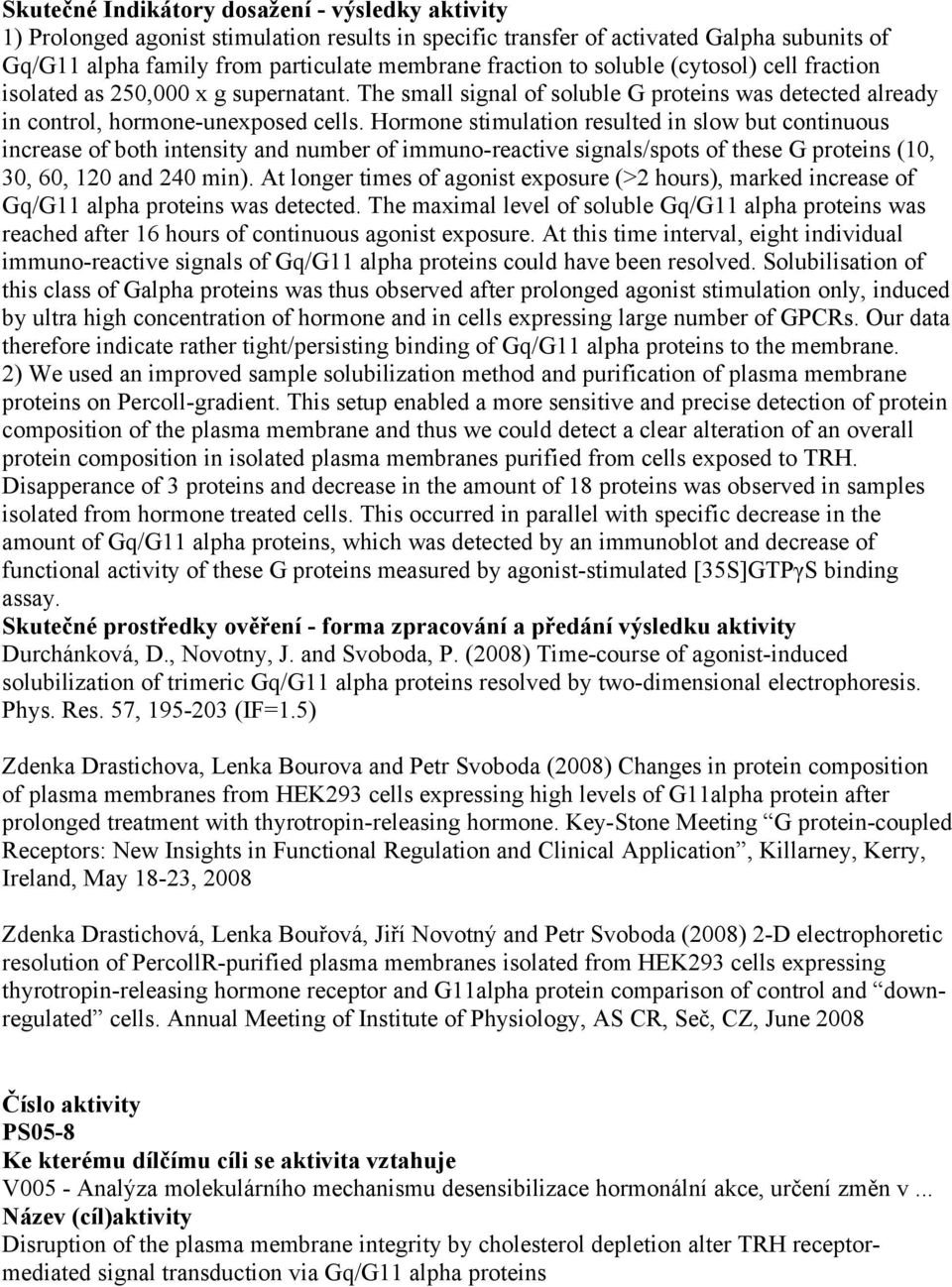 Hormone stimulation resulted in slow but continuous increase of both intensity and number of immuno-reactive signals/spots of these G proteins (10, 30, 60, 120 and 240 min).