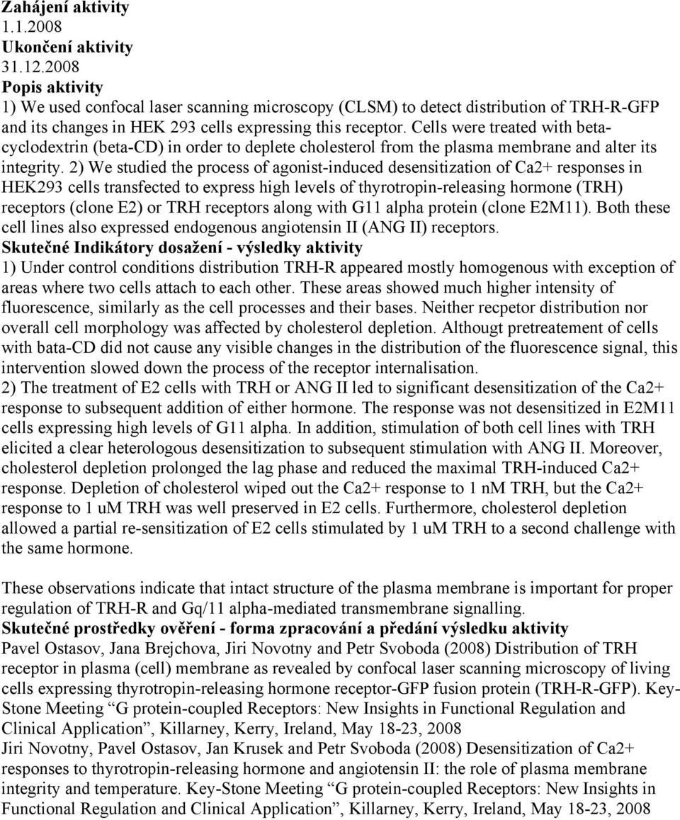 2) We studied the process of agonist-induced desensitization of Ca2+ responses in HEK293 cells transfected to express high levels of thyrotropin-releasing hormone (TRH) receptors (clone E2) or TRH