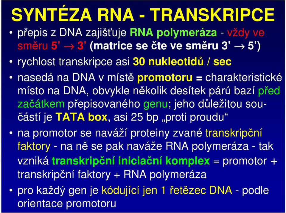 součástí je TATA box, asi 25 bp proti proudu na promotor se naváží proteiny zvané transkripční faktory - na ně se pak naváže RNA polymeráza - tak vzniká