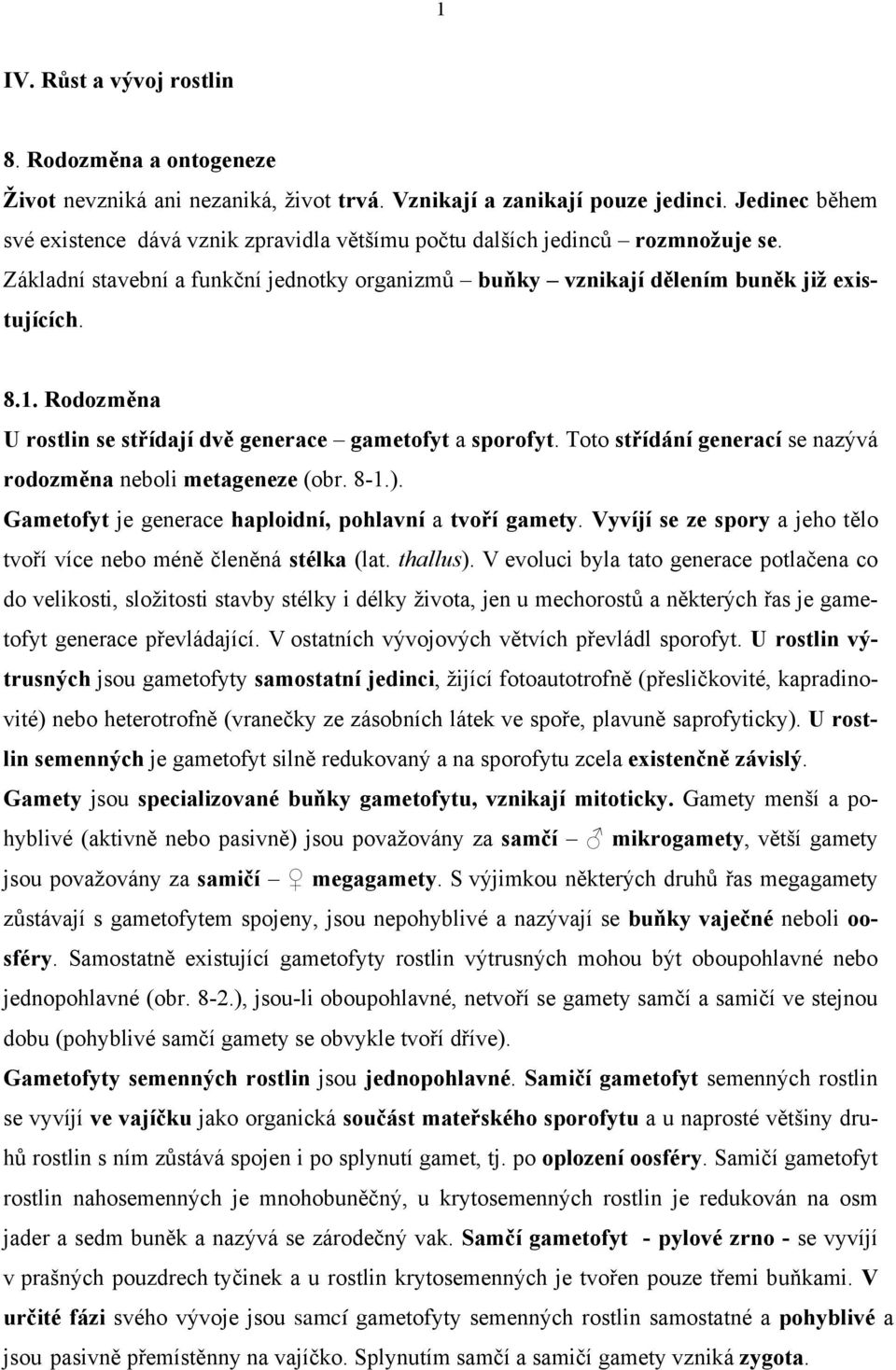 Rodozměna U rostlin se střídají dvě generace gametofyt a sporofyt. Toto střídání generací se nazývá rodozměna neboli metageneze (obr. 8-1.). Gametofyt je generace haploidní, pohlavní a tvoří gamety.