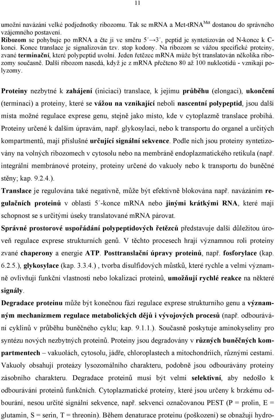 Na ribozom se vážou specifické proteiny, zvané terminační, které polypeptid uvolní. Jeden řetězec mrna může být translatován několika ribozomy současně.