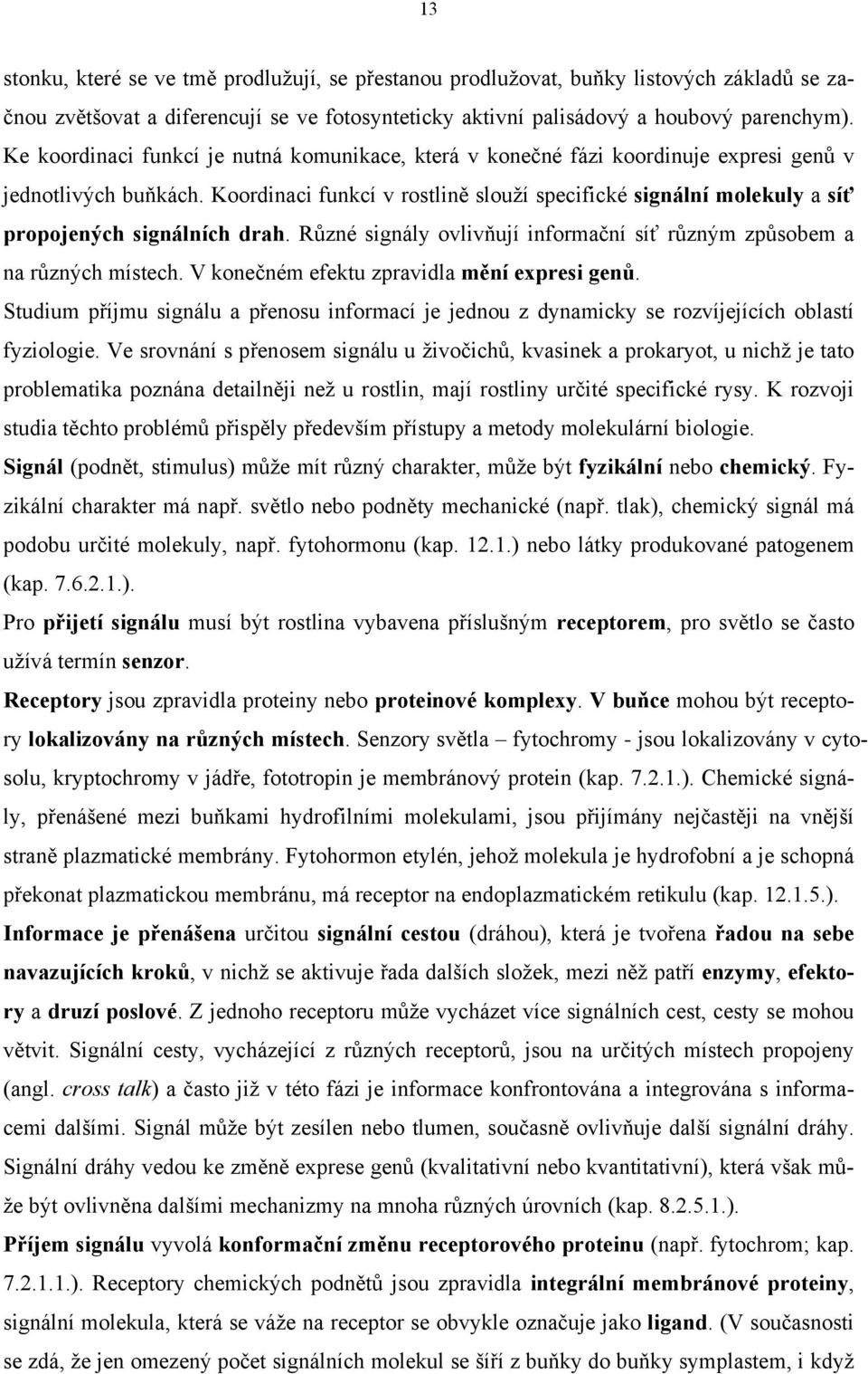 Koordinaci funkcí v rostlině slouží specifické signální molekuly a síť propojených signálních drah. Různé signály ovlivňují informační síť různým způsobem a na různých místech.