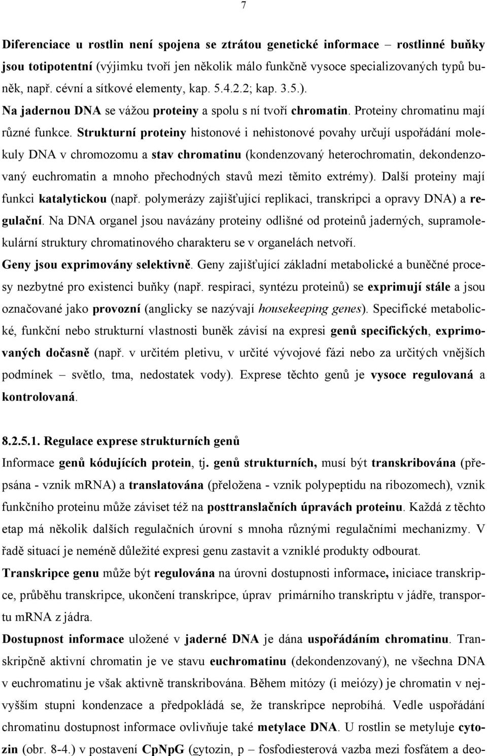 Strukturní proteiny histonové i nehistonové povahy určují uspořádání molekuly DNA v chromozomu a stav chromatinu (kondenzovaný heterochromatin, dekondenzovaný euchromatin a mnoho přechodných stavů