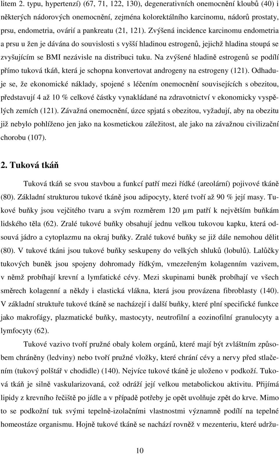 (21, 121). Zvýšená incidence karcinomu endometria a prsu u žen je dávána do souvislosti s vyšší hladinou estrogenů, jejichž hladina stoupá se zvyšujícím se BMI nezávisle na distribuci tuku.