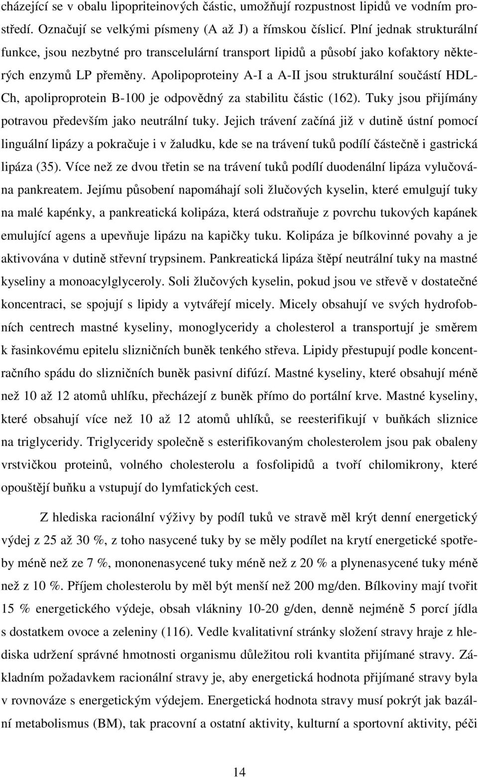 Apolipoproteiny A-I a A-II jsou strukturální součástí HDL- Ch, apoliproprotein B-100 je odpovědný za stabilitu částic (162). Tuky jsou přijímány potravou především jako neutrální tuky.