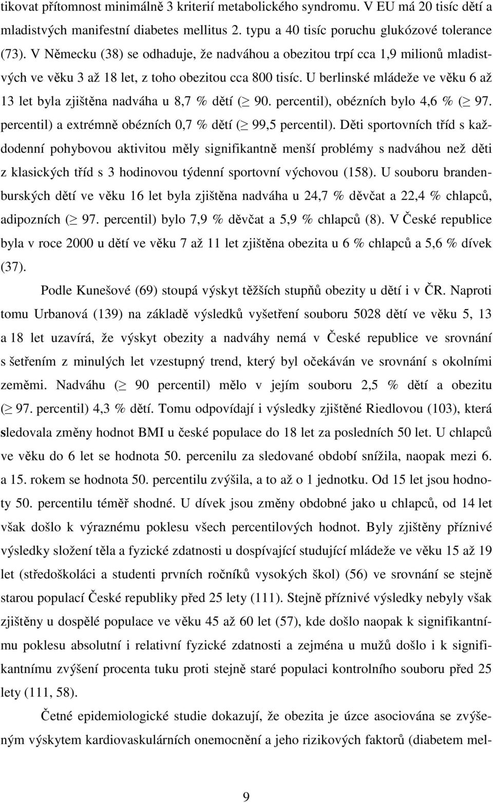 U berlinské mládeže ve věku 6 až 13 let byla zjištěna nadváha u 8,7 % dětí ( 90. percentil), obézních bylo 4,6 % ( 97. percentil) a extrémně obézních 0,7 % dětí ( 99,5 percentil).