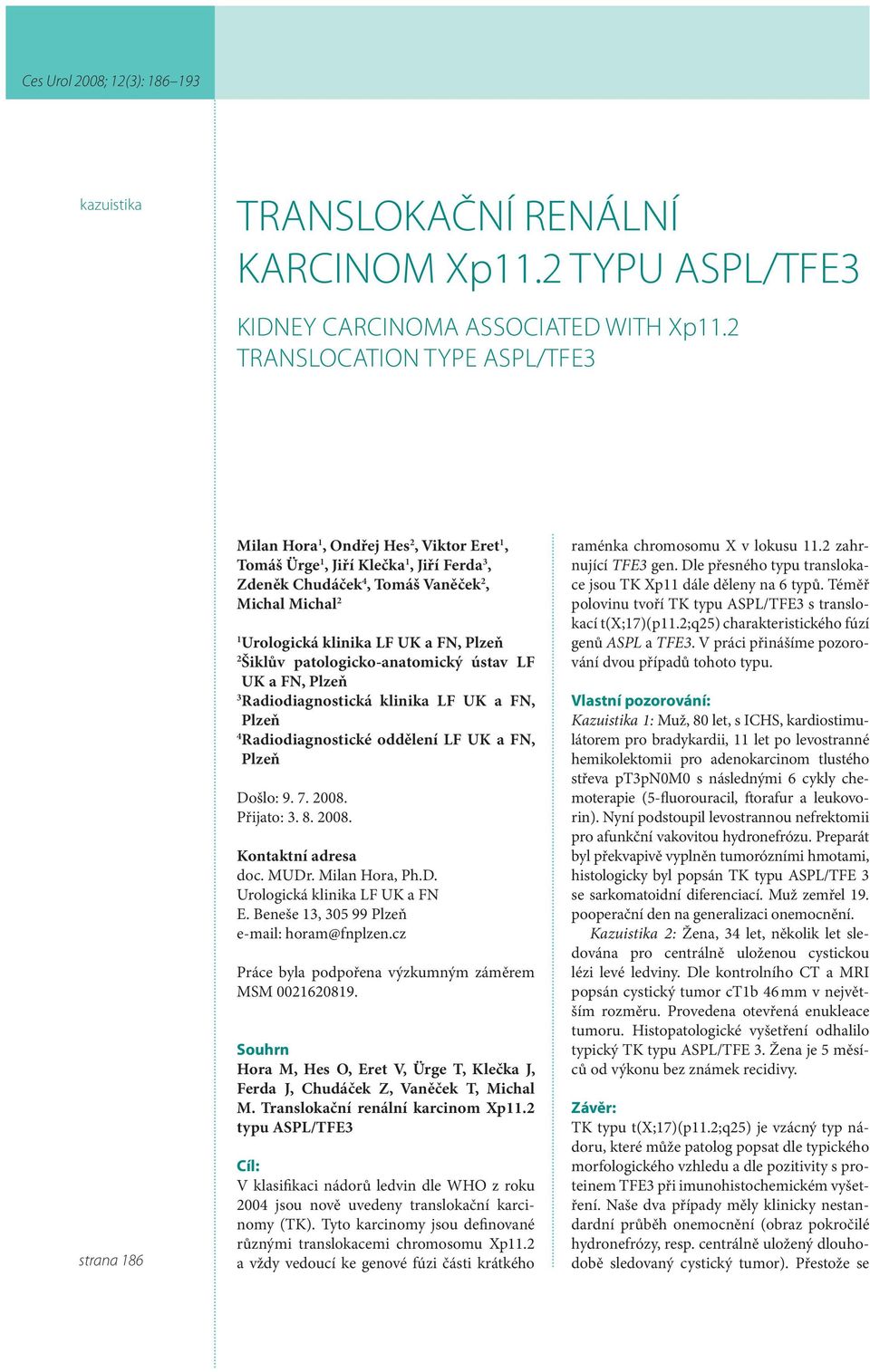 klinika LF UK a FN, Plzeň 2 Šiklův patologicko-anatomický ústav LF UK a FN, Plzeň 3 Radiodiagnostická klinika LF UK a FN, Plzeň 4 Radiodiagnostické oddělení LF UK a FN, Plzeň Došlo: 9. 7. 2008.