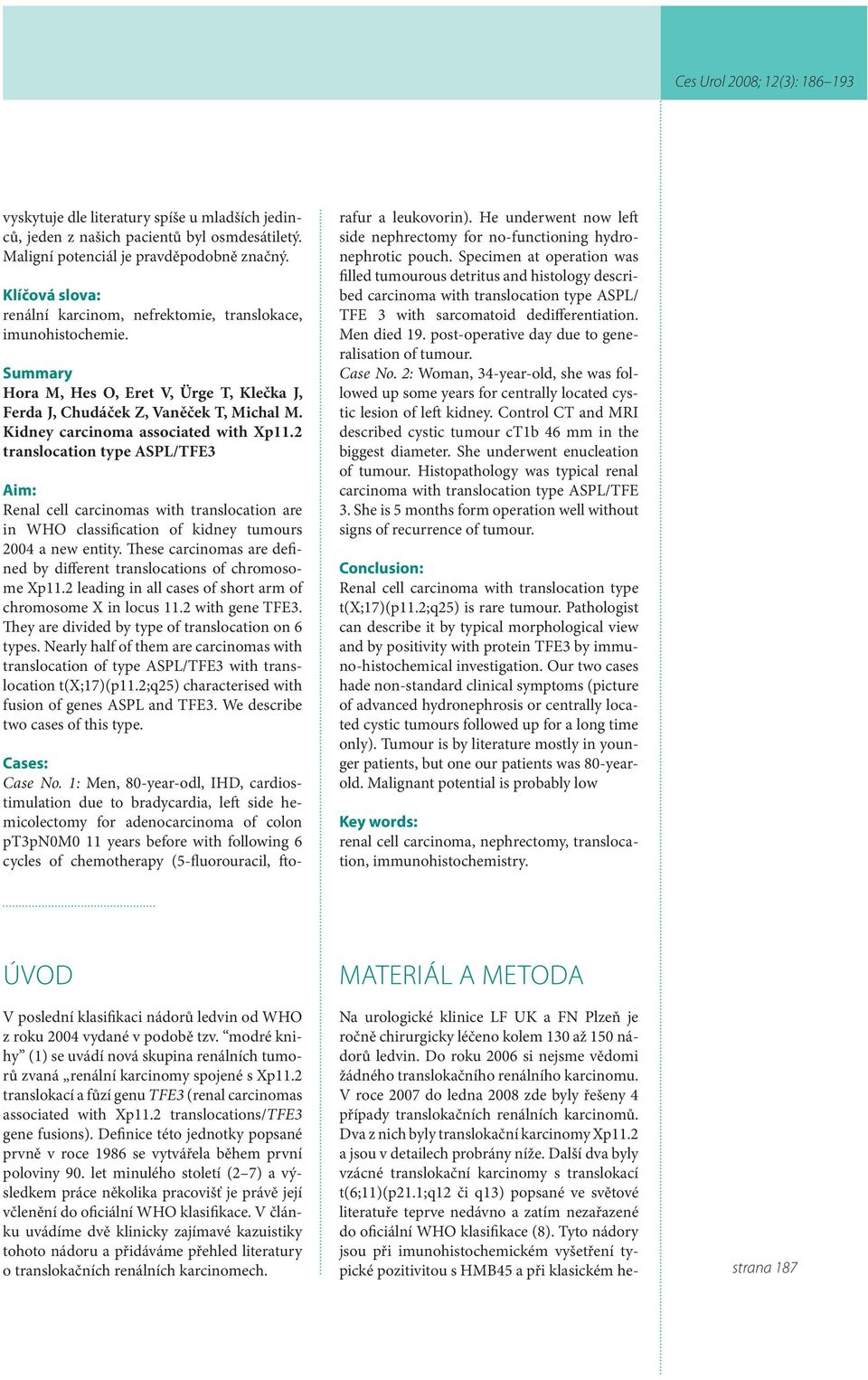 Kidney carcinoma associated with Xp11.2 translocation type ASPL/TFE3 Aim: Renal cell carcinomas with translocation are in WHO classification of kidney tumours 2004 a new entity.