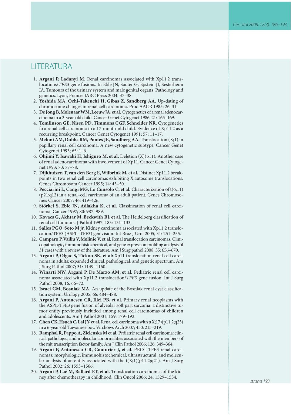 Up-dating of chromosome changes in renal cell carcinoma. Proc AACR 1985; 26: 31. 3. De Jong B, Molenaar WM, Leeuw JA, et al. Cytogenetics of a renal adenocarcinoma in a 2-year-old child.