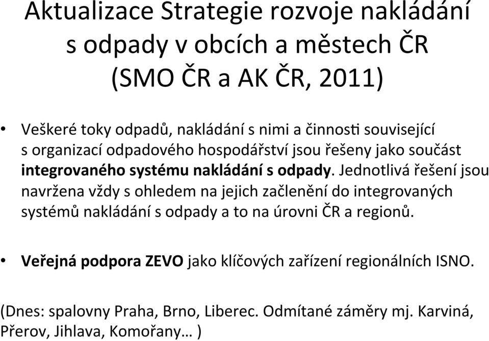 Jednotlivá řešení jsou navržena vždy s ohledem na jejich začlenění do integrovaných systémů nakládání s odpady a to na úrovni ČR a regionů.