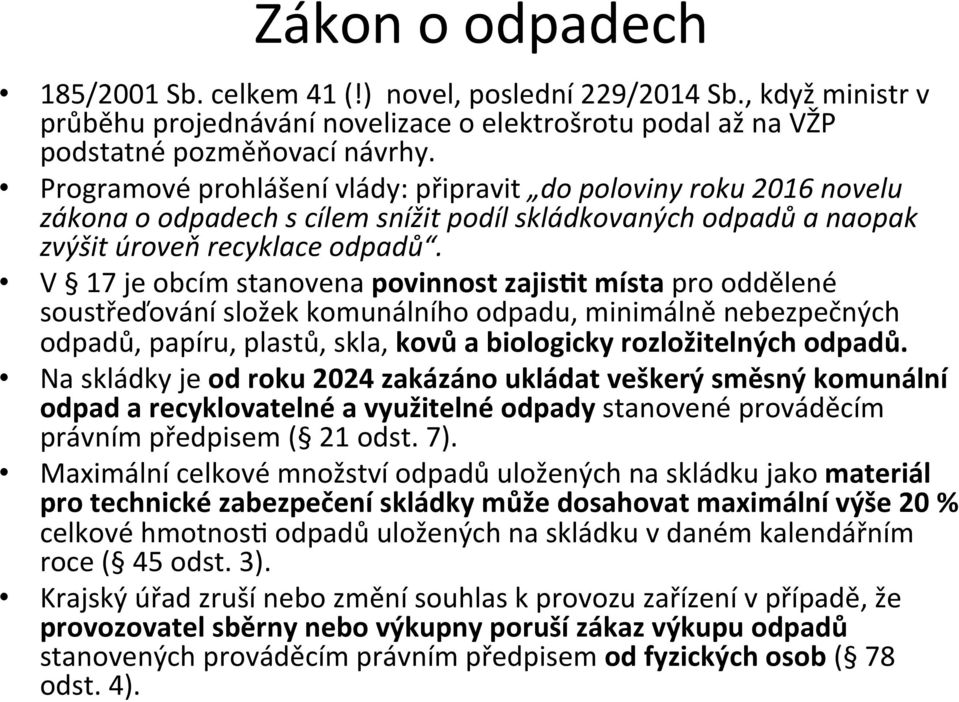 V 17 je obcím stanovena povinnost zajis8t místa pro oddělené soustřeďování složek komunálního odpadu, minimálně nebezpečných odpadů, papíru, plastů, skla, kovů a biologicky rozložitelných odpadů.