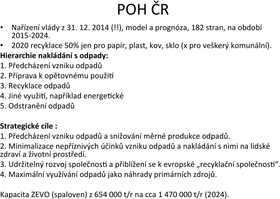 Odstranění odpadů Strategické cíle : 1. Předcházení vzniku odpadů a snižování měrné produkce odpadů. 2.