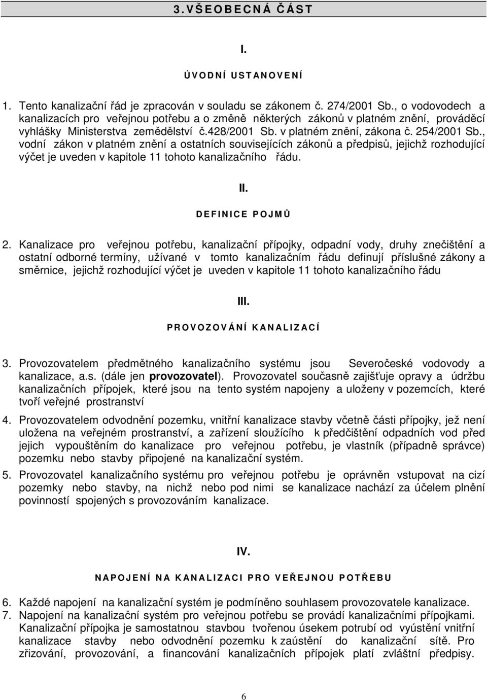 , vodní zákon v platném znění a ostatních souvisejících zákonů a předpisů, jejichž rozhodující výčet je uveden v kapitole 11 tohoto kanalizačního řádu. II. D E F I N I C E P O J MŮ 2.