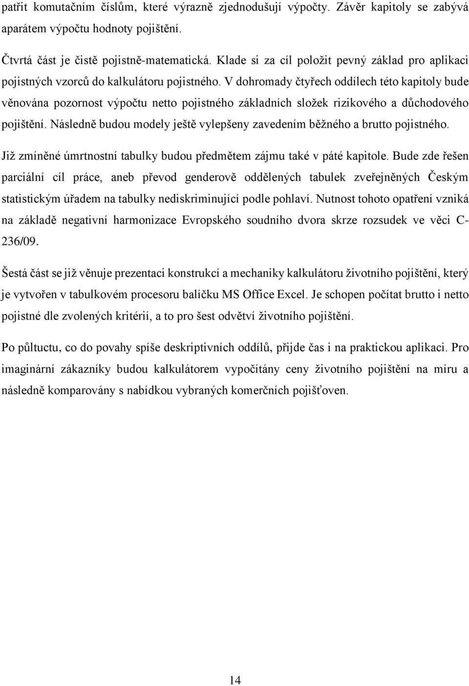 V dohromady čtyřech oddílech této kapitoly bude věnována pozornost výpočtu netto pojistného základních složek rizikového a důchodového pojištění.