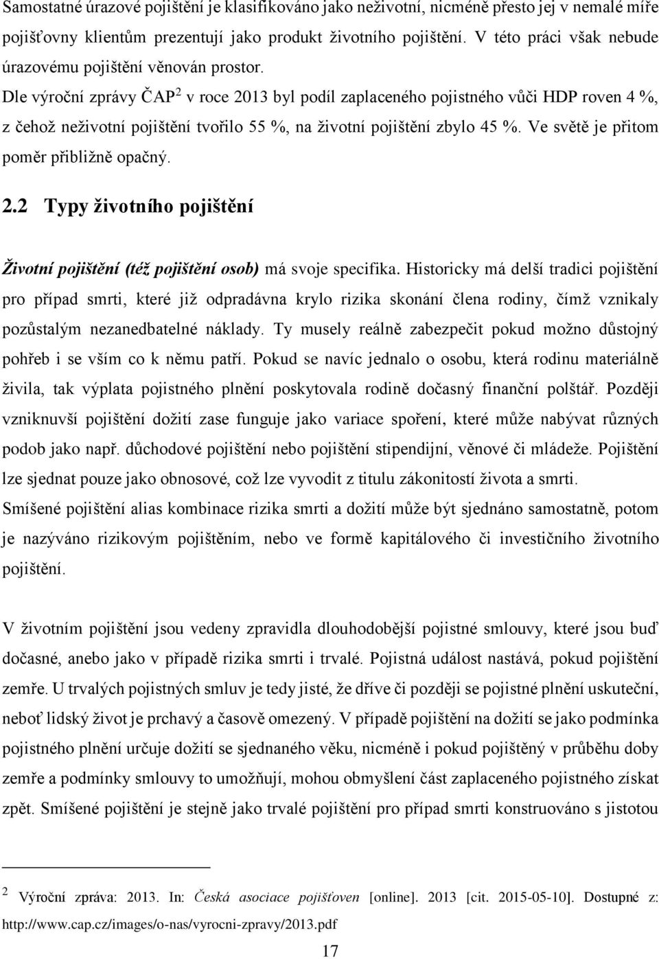 Dle výroční zprávy ČAP 2 v roce 2013 byl podíl zaplaceného pojistného vůči HDP roven 4 %, z čehož neživotní pojištění tvořilo 55 %, na životní pojištění zbylo 45 %.