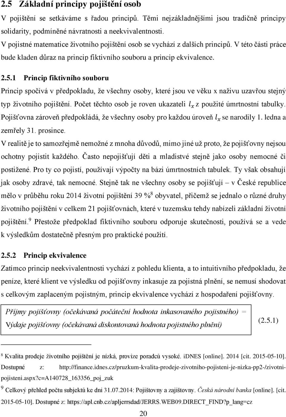 1 Princip fiktivního souboru Princip spočívá v předpokladu, že všechny osoby, které jsou ve věku x naživu uzavřou stejný typ životního pojištění.