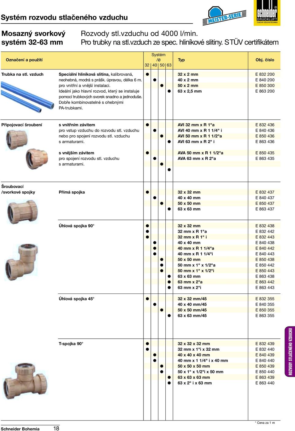 50 x 2 mm E 850 300 Ideální jako hlavní rozvod, který se instaluje 63 x 2,5 mm E 863 200 pomocí trubkových svorek snadno a jednoduše. Dobře kombinovatelné s ohebnými P-trubkami.