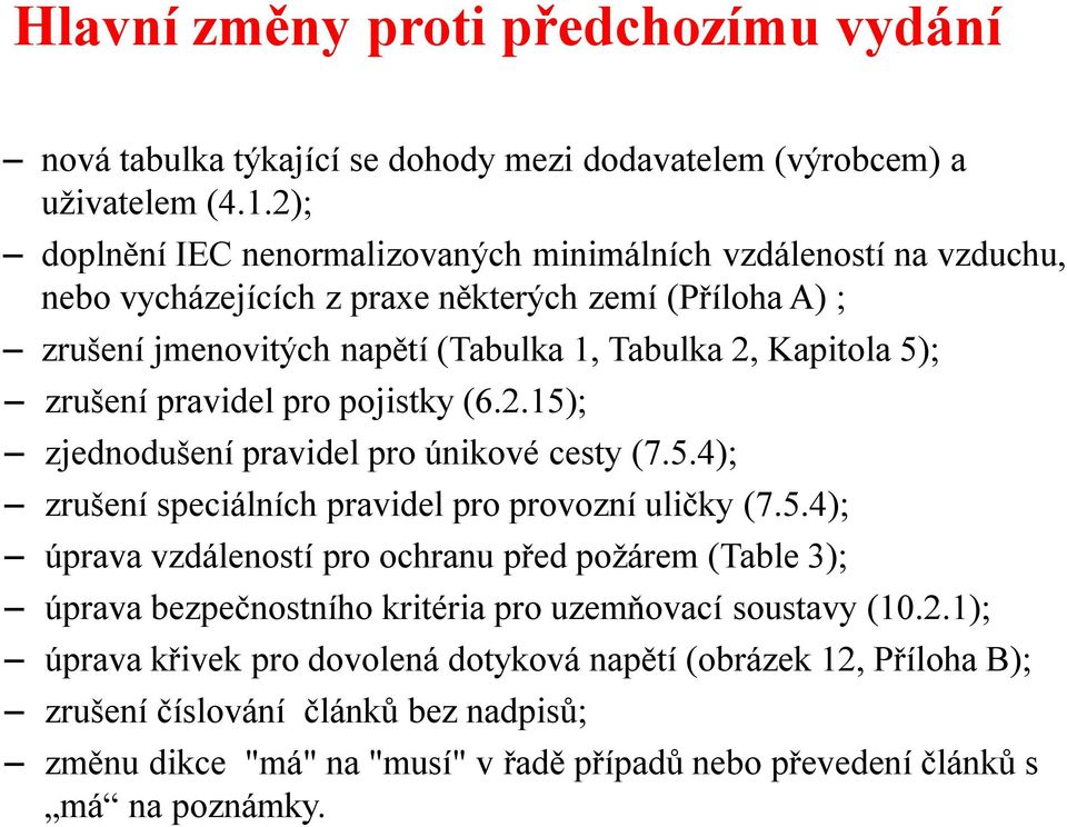 zrušení pravidel pro pojistky (6.2.15); zjednodušení pravidel pro únikové cesty (7.5.4); zrušení speciálních pravidel pro provozní uličky (7.5.4); úprava vzdáleností pro ochranu před požárem (Table 3); úprava bezpečnostního kritéria pro uzemňovací soustavy (10.