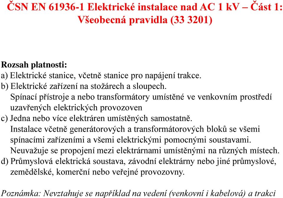 Spínací přístroje a nebo transformátory umístěné ve venkovním prostředí uzavřených elektrických provozoven c) Jedna nebo více elektráren umístěných samostatně.