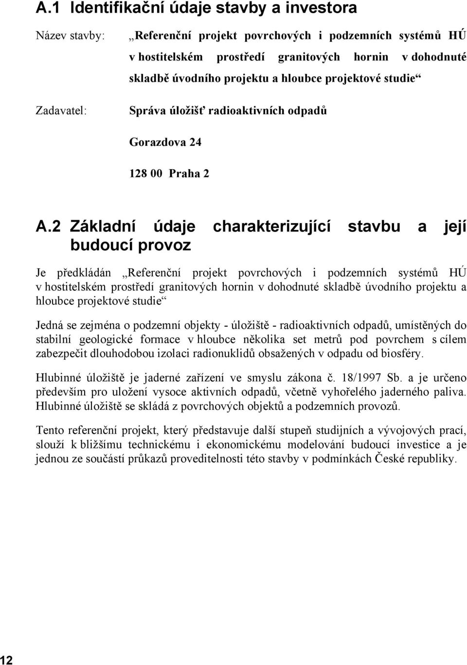 2 Základní údaje charakterizující stavbu a její budoucí provoz Je předkládán Referenční projekt povrchových i podzemních systémů HÚ v hostitelském prostředí granitových hornin v dohodnuté skladbě