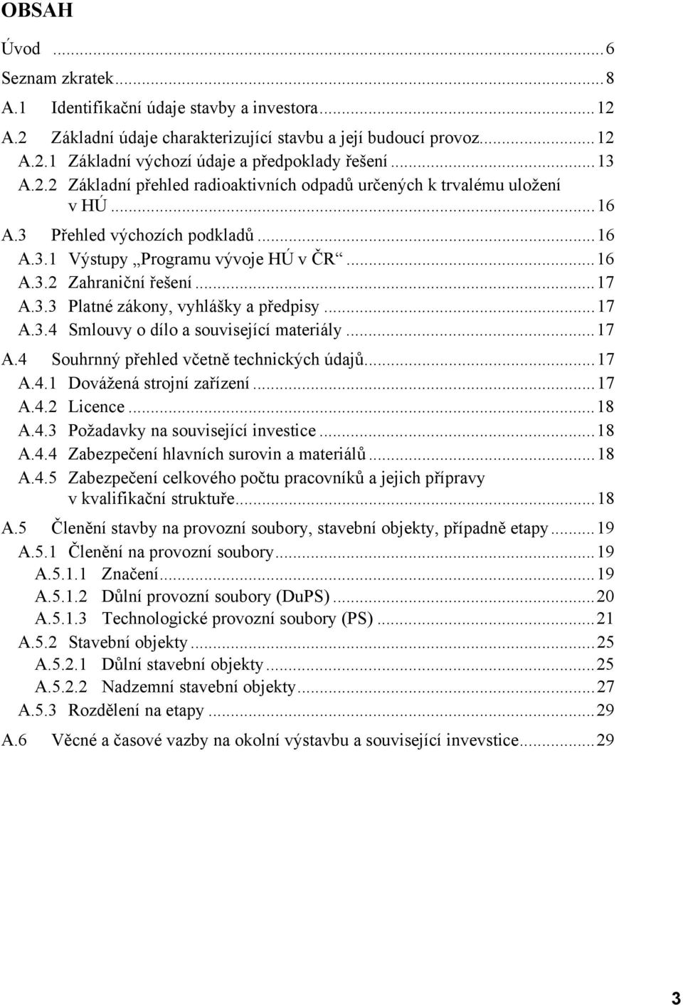 ..17 A.3.4 Smlouvy o dílo a související materiály...17 A.4 Souhrnný přehled včetně technických údajů...17 A.4.1 Dovážená strojní zařízení...17 A.4.2 Licence...18 A.4.3 Požadavky na související investice.