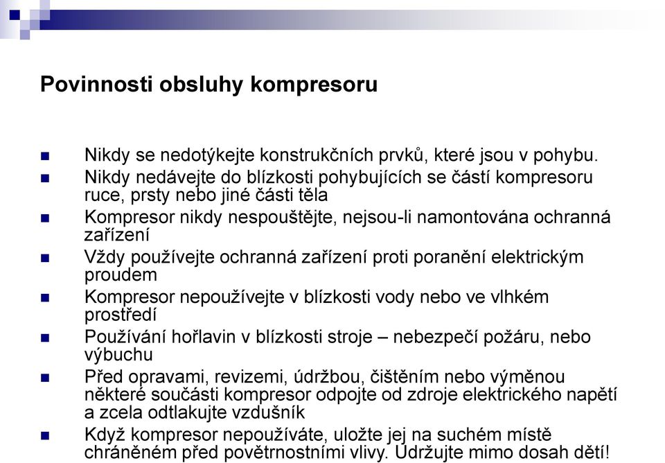 ochranná zařízení proti poranění elektrickým proudem Kompresor nepoužívejte v blízkosti vody nebo ve vlhkém prostředí Používání hořlavin v blízkosti stroje nebezpečí požáru, nebo