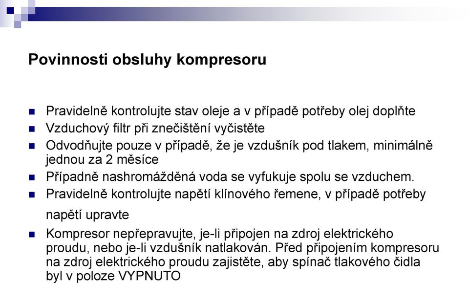 Pravidelně kontrolujte napětí klínového řemene, v případě potřeby napětí upravte Kompresor nepřepravujte, je-li připojen na zdroj elektrického