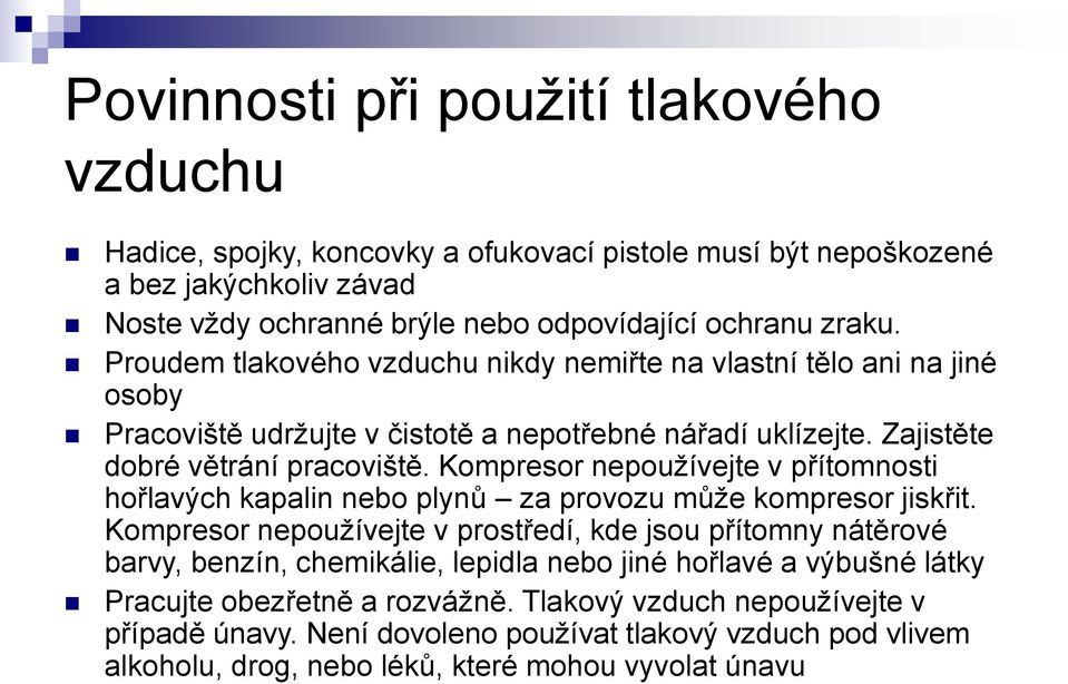 Kompresor nepoužívejte v přítomnosti hořlavých kapalin nebo plynů za provozu může kompresor jiskřit.