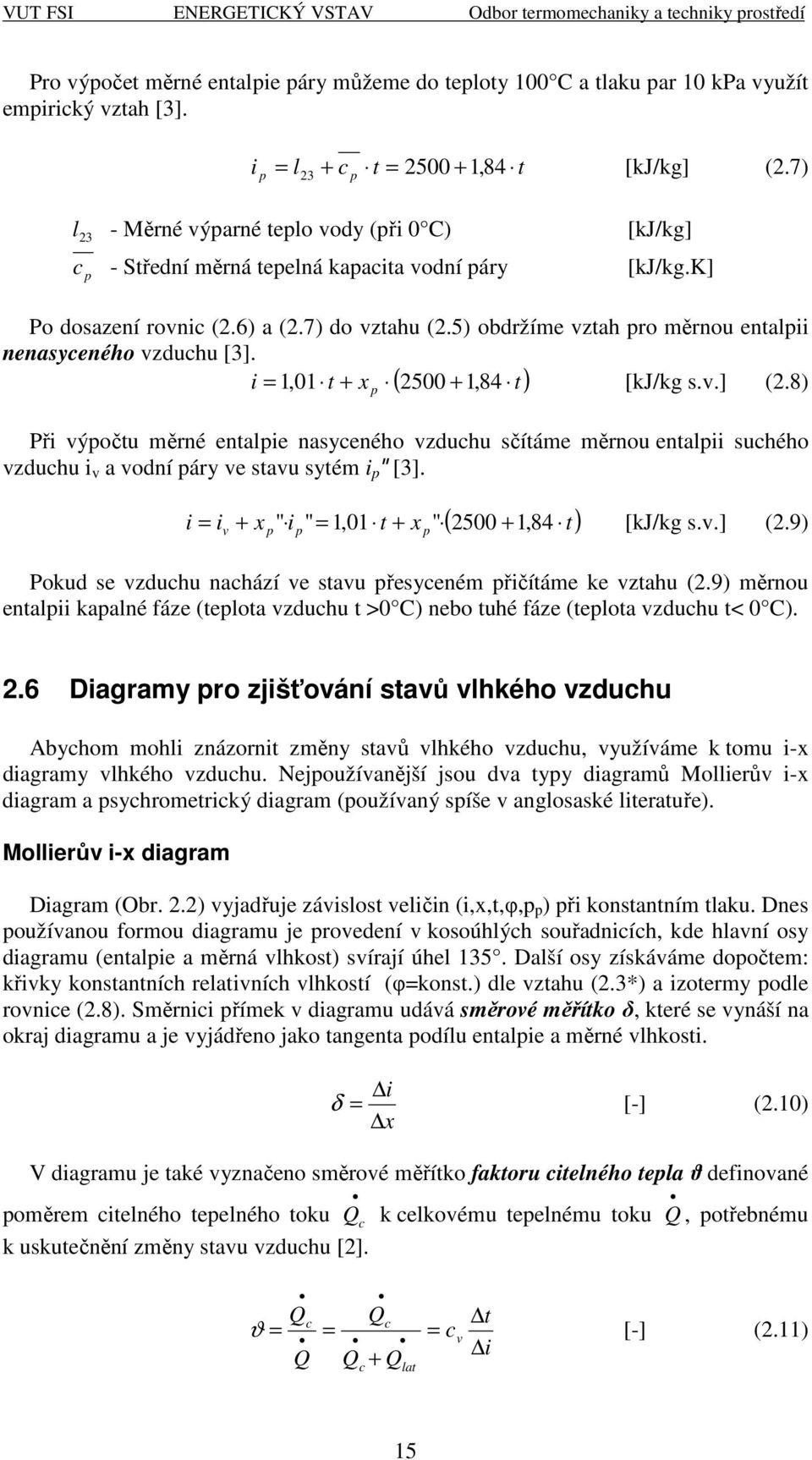 i = 1,01 t + x 2500 + 1, 84 t [kj/kg s..] (2.8) ( ) Při ýočtu ěrné entalie nasyceného zduchu sčítáe ěrnou entalii suchého zduchu i a odní áry e stau syté i [3].