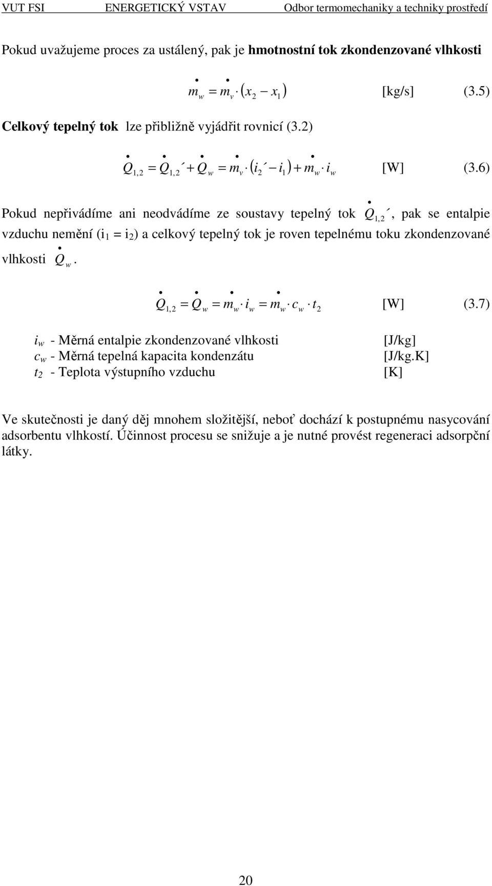 6) Pokud neřiádíe ani neodádíe ze soustay teelný tok Q 1,2, ak se entalie zduchu neění (i 1 = i 2 ) a celkoý teelný tok je roen teelnéu toku zkondenzoané lhkosti Q w.