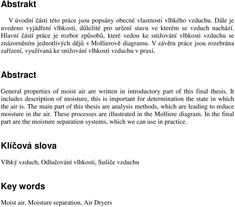 V záěru ráce jsou rozebrána zařízení, yužíaná ke snižoání lhkosti zduchu raxi. Abstract General roerties of oist air are written in introductory art of this final thesis.