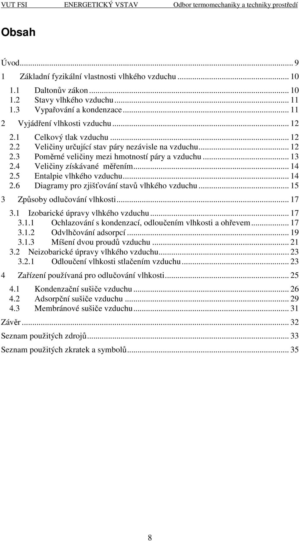 4 Veličiny získáané ěření... 14 2.5 Entalie lhkého zduchu... 14 2.6 Diagray ro zjišťoání staů lhkého zduchu... 15 3 Zůsoby odlučoání lhkosti... 17 3.1 Izobarické úray lhkého zduchu... 17 3.1.1 Ochlazoání s kondenzací, odloučení lhkosti a ohřee.