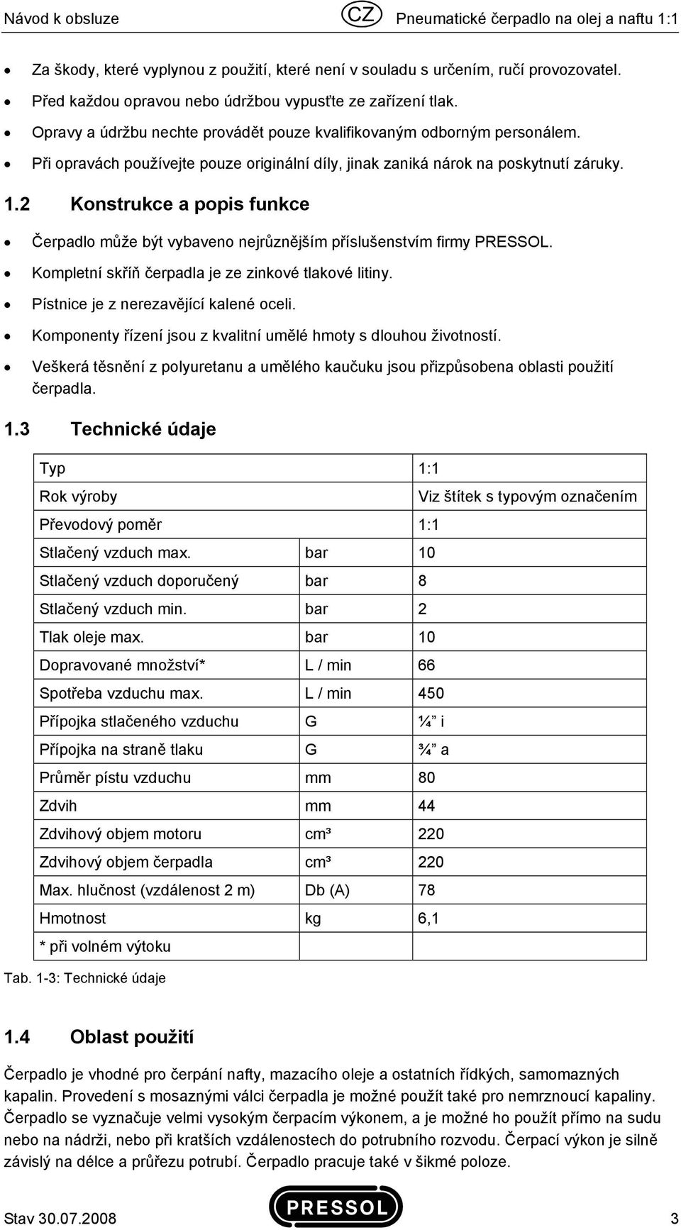 Při opravách používejte pouze originální díly, jinak zaniká nárok na poskytnutí záruky. 1.2 Konstrukce a popis funkce Čerpadlo může být vybaveno nejrůznějším příslušenstvím firmy PRESSOL.